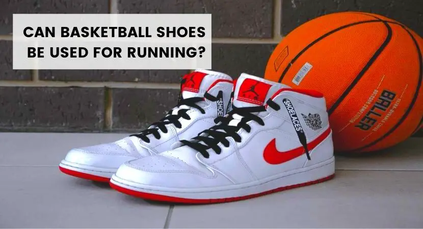 Can Basketball Shoes be Used for Running