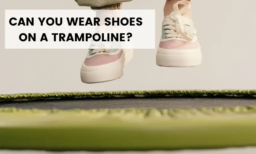 Can You Wear Shoes On A Trampoline