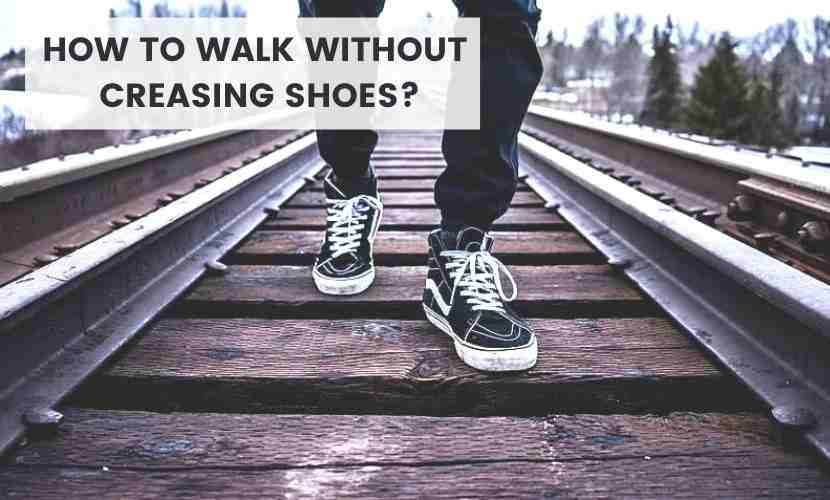 how to walk without creasing shoes or sneakers