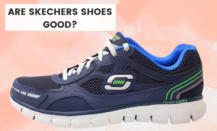 are skechers good shoes
