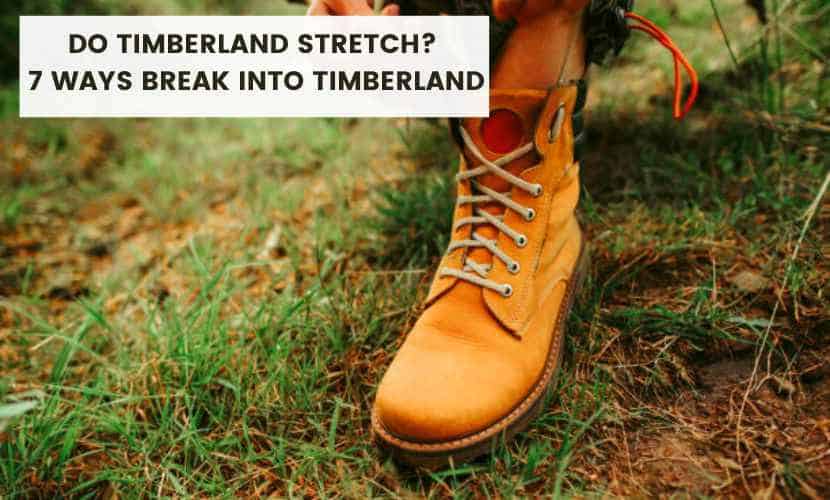 Do Timberlands Stretch? 7 Easy Ways to Break-In Them! - Shoes Matrix