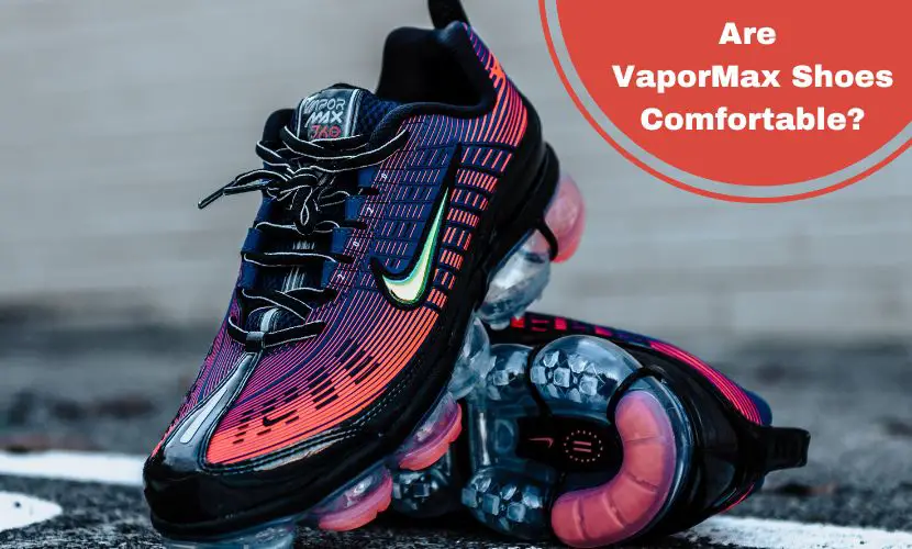 Are Vapormax shoes comfortable