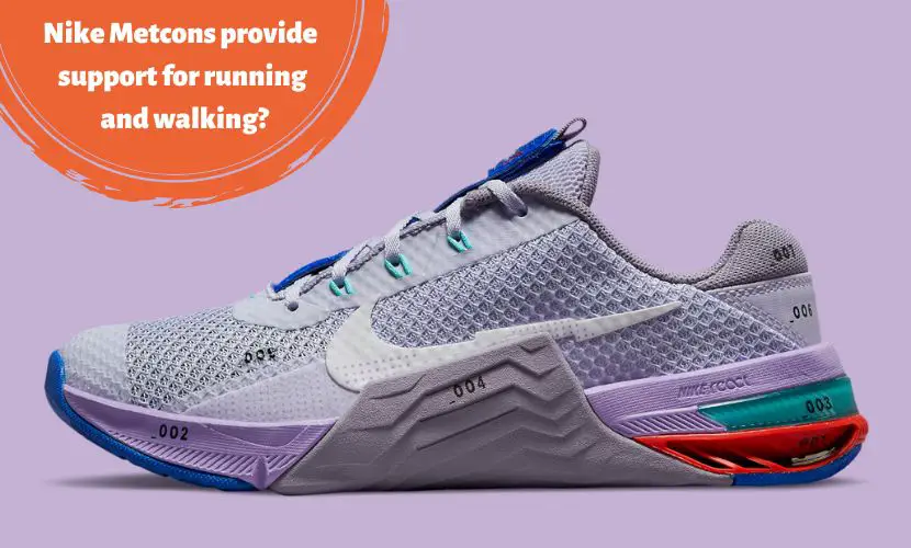Nike Metcons provide support for running and walking