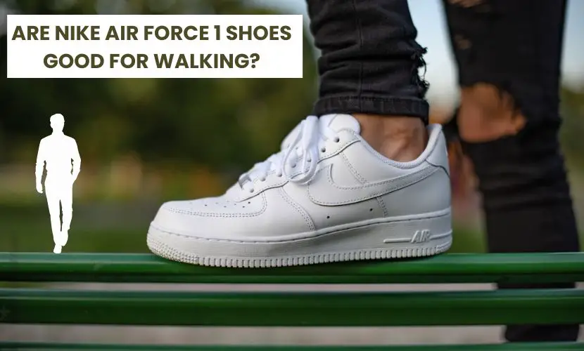 are nike air force 1 good for walking
