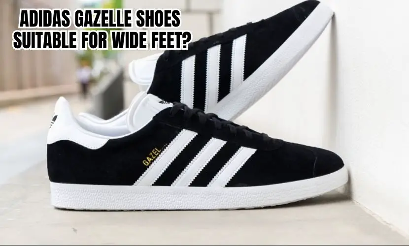 are adidas gazelle shoes suitable for wide feet