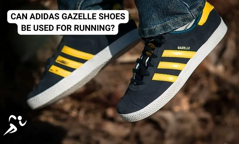 can gazelle shoes be use for running 