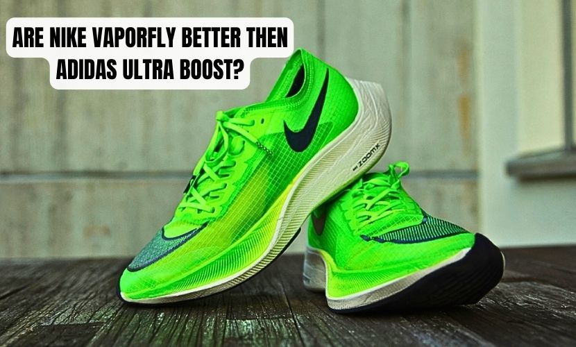 ARE NIKE VAPORFLY BETTER THEN ADIDAS ULTRA BOOST