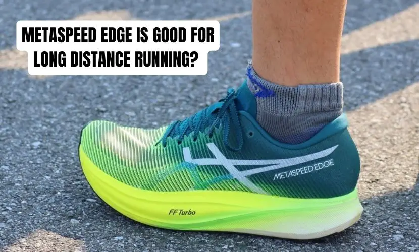 METASPEED EDGE IS GOOD FOR LONG DISTANCE RUNNING 