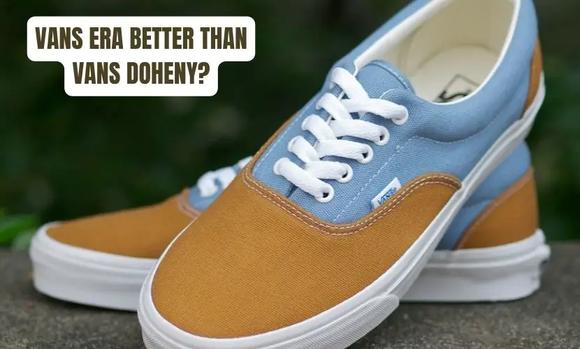 which is better for skating vans doheny or vans era