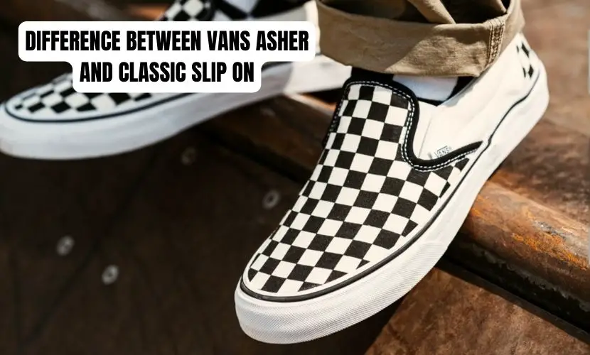 DIFFERENCE BETWEEN VANS ASHER AND CLASSIC SLIP ON