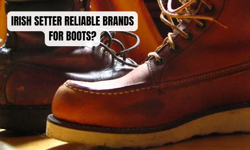 IRISH SETTER RELIABLE BRANDS FOR BOOTS