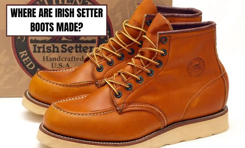 WHERE ARE IRISH SETTER BOOTS MADE